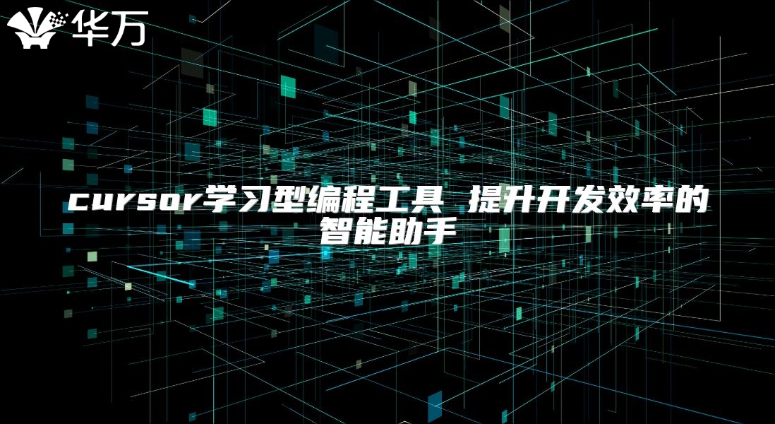 cursor學(xué)習(xí)型編程工具 提升開發(fā)效率的智能助手