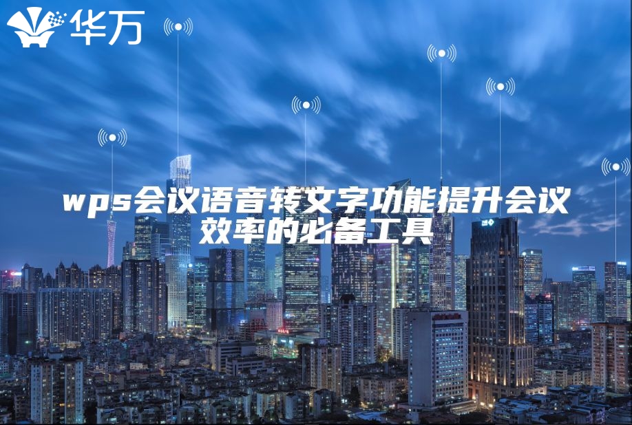 wps會議語音轉文字功能提升會議效率的必備工具