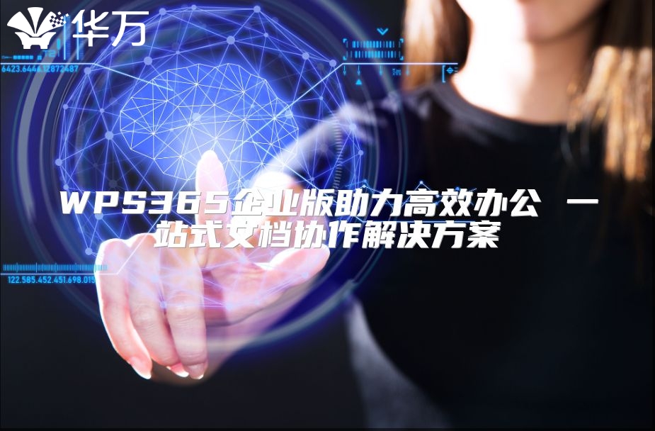 WPS365企業(yè)版助力高效辦公 一站式文檔協(xié)作解決方案