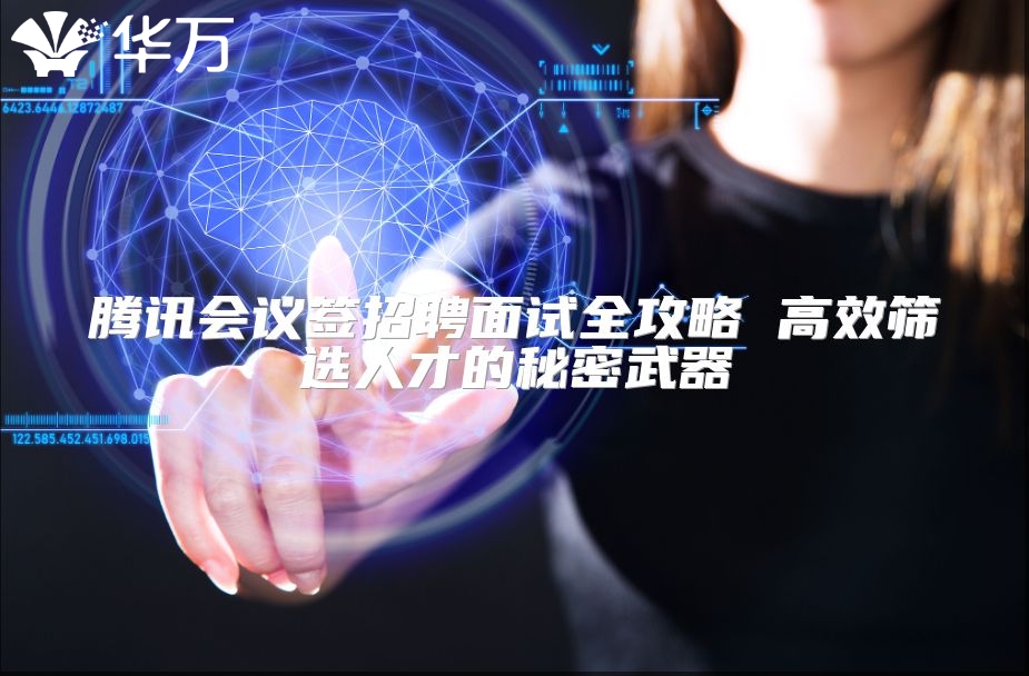騰訊會議簽招聘面試全攻略 高效篩選人才的秘密武器