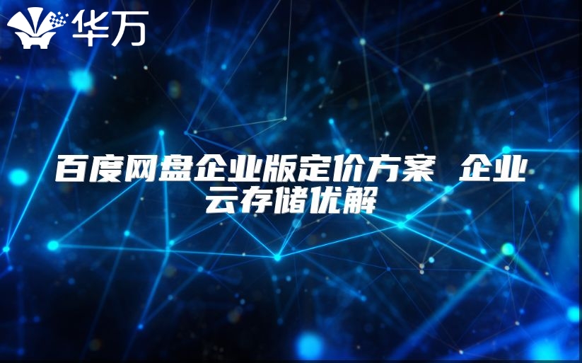 百度網(wǎng)盤企業(yè)版定價方案 企業(yè)云存儲優(yōu)解
