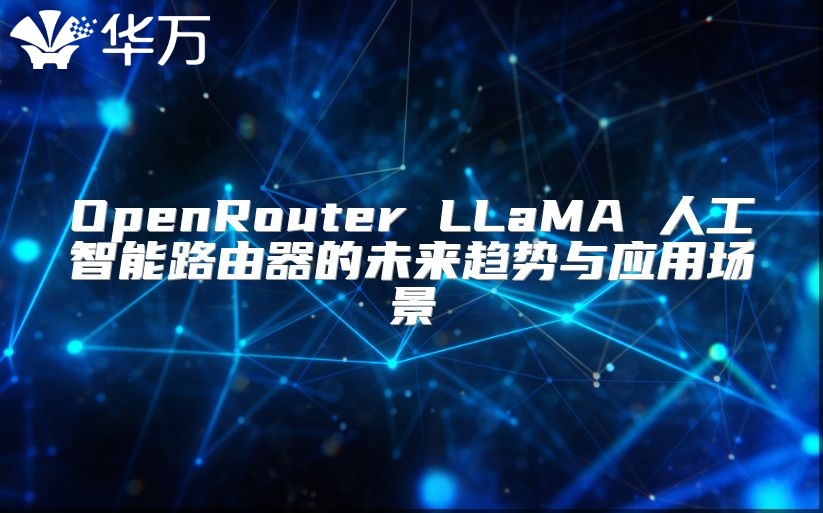 OpenRouter LLaMA 人工智能路由器的未來趨勢(shì)與應(yīng)用場(chǎng)景