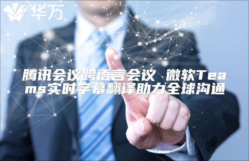 騰訊會議跨語言會議 微軟Teams實時字幕翻譯助力全球溝通