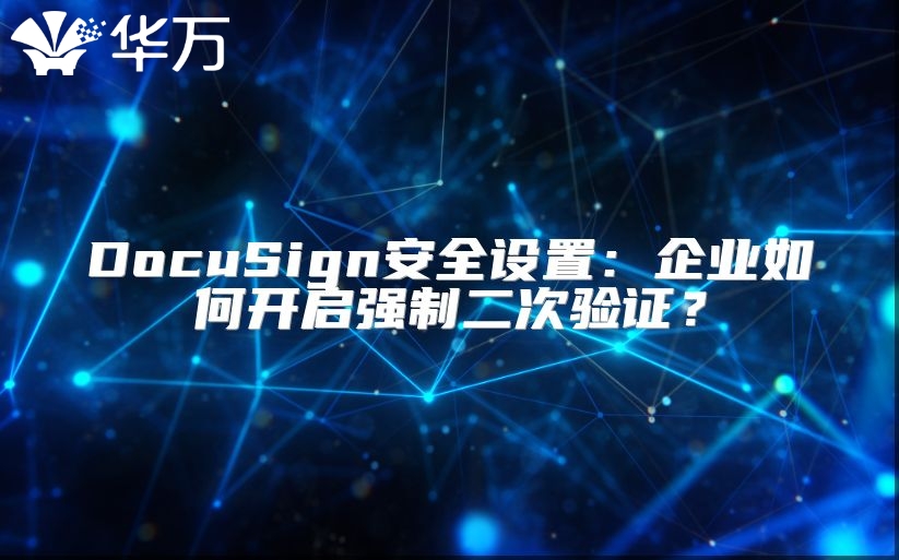 DocuSign安全設(shè)置：企業(yè)如何開(kāi)啟強(qiáng)制二次驗(yàn)證？