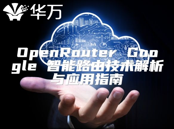 OpenRouter Google 智能路由技術(shù)解析與應(yīng)用指南