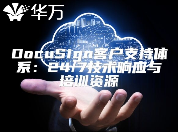 DocuSign客戶支持體系：24/7技術(shù)響應(yīng)與培訓(xùn)資源