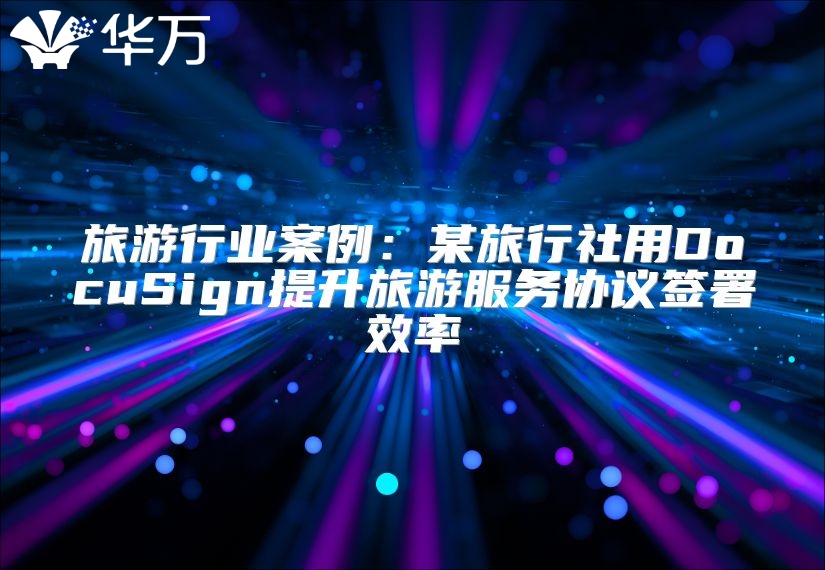 旅游行業(yè)案例：某旅行社用DocuSign提升旅游服務(wù)協(xié)議簽署效率