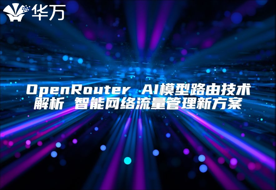 OpenRouter AI模型路由技術(shù)解析 智能網(wǎng)絡(luò)流量管理新方案