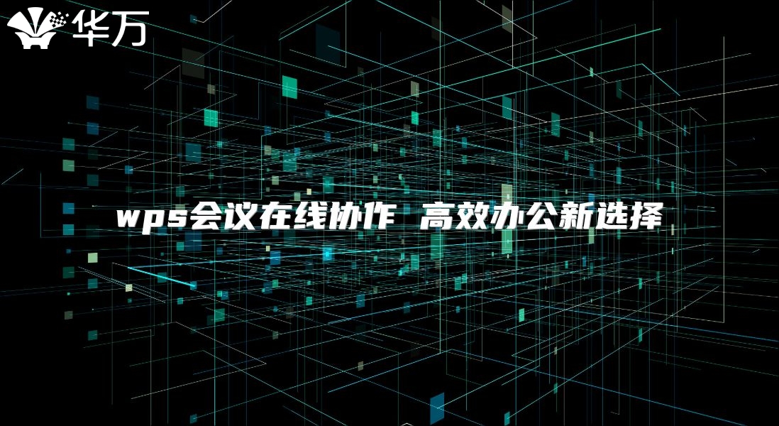 wps會議在線協作 高效辦公新選擇