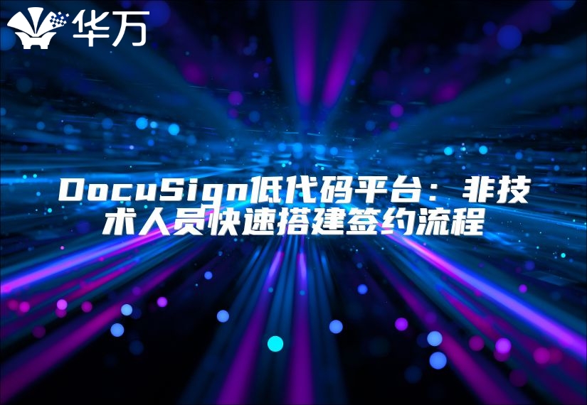DocuSign低代碼平臺：非技術(shù)人員快速搭建簽約流程