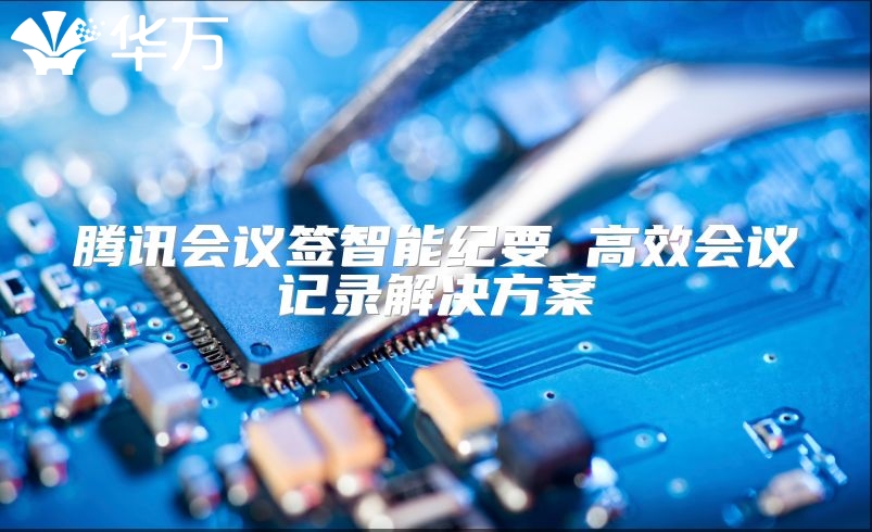 騰訊會議簽智能紀要 高效會議記錄解決方案