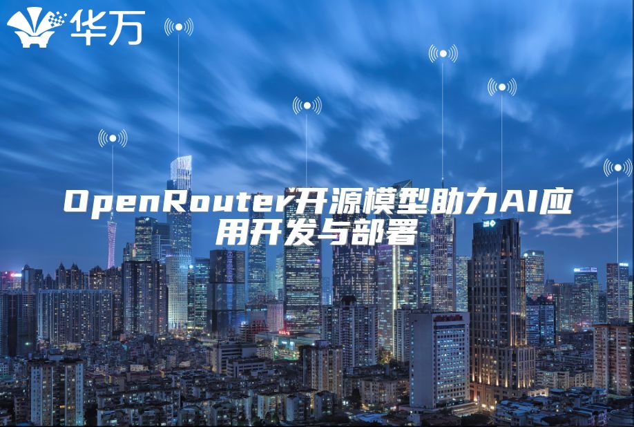 OpenRouter開(kāi)源模型助力AI應(yīng)用開(kāi)發(fā)與部署