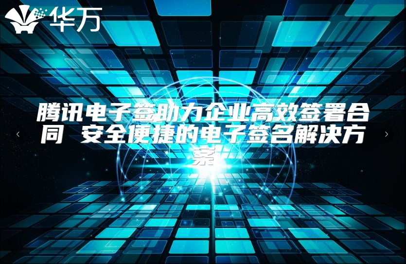 騰訊電子簽助力企業(yè)高效簽署合同 安全便捷的電子簽名解決方案