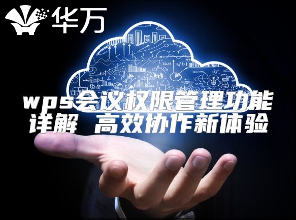 wps會議權(quán)限管理功能詳解 高效協(xié)作新體驗