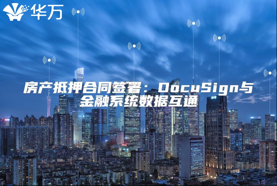 房產(chǎn)抵押合同簽署：DocuSign與金融系統(tǒng)數(shù)據(jù)互通