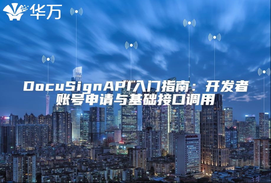 DocuSignAPI入門指南：開發者賬號申請與基礎接口調用