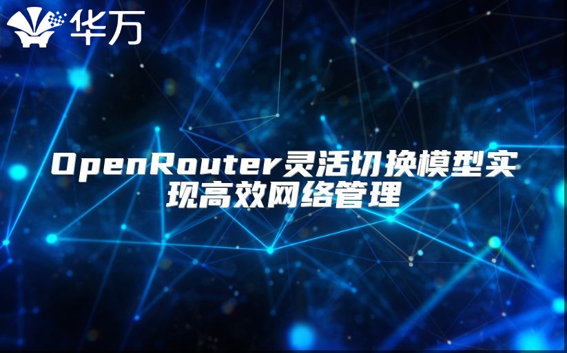 OpenRouter靈活切換模型實現(xiàn)高效網(wǎng)絡(luò)管理