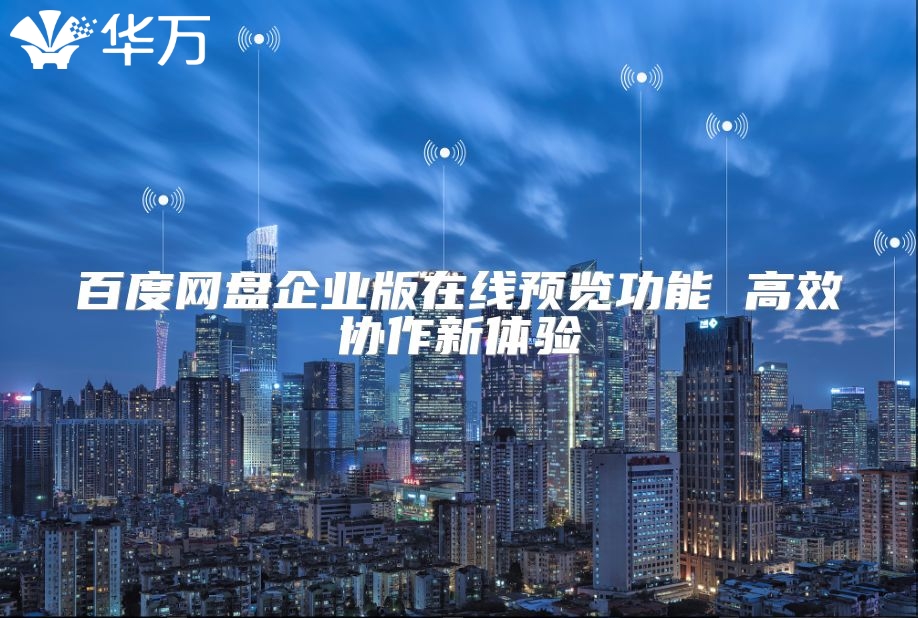 百度網(wǎng)盤(pán)企業(yè)版在線(xiàn)預(yù)覽功能 高效協(xié)作新體驗(yàn)