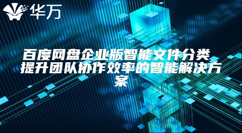 百度網盤企業版智能文件分類 提升團隊協作效率的智能解決方案