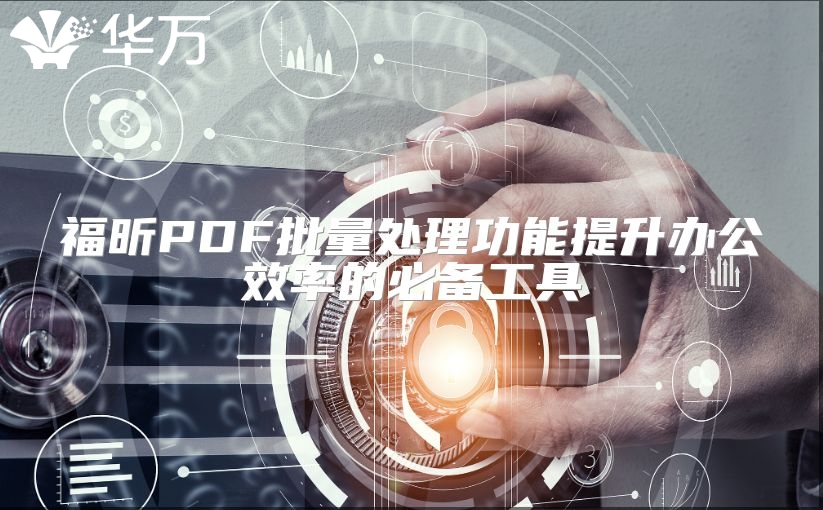 福昕PDF批量處理功能提升辦公效率的必備工具