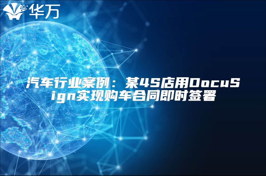 汽車行業(yè)案例：某4S店用DocuSign實(shí)現(xiàn)購(gòu)車合同即時(shí)簽署