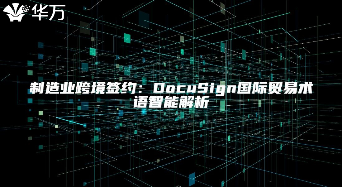 制造業(yè)跨境簽約：DocuSign國際貿(mào)易術語智能解析