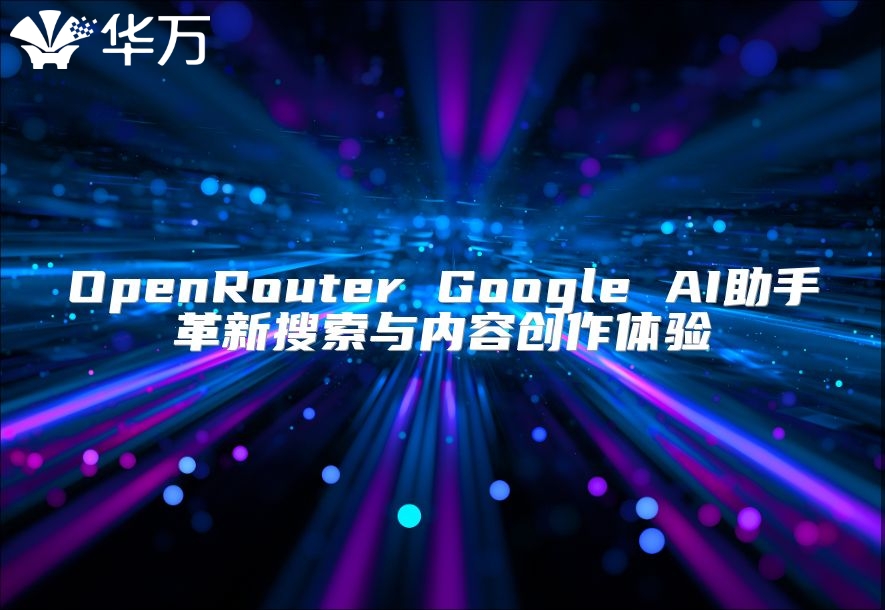 OpenRouter Google AI助手革新搜索與內(nèi)容創(chuàng)作體驗