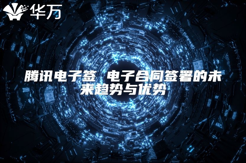 騰訊電子簽 電子合同簽署的未來趨勢與優勢