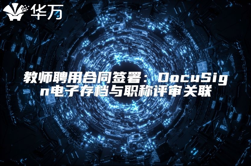 教師聘用合同簽署：DocuSign電子存檔與職稱評審關(guān)聯(lián)