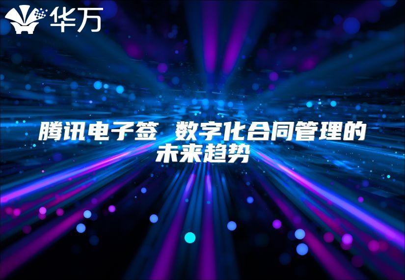 騰訊電子簽 數(shù)字化合同管理的未來趨勢