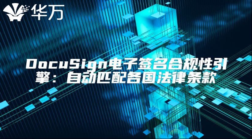 DocuSign電子簽名合規(guī)性引擎：自動(dòng)匹配各國法律條款