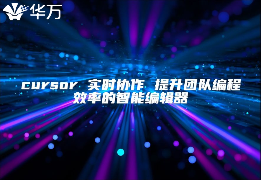 cursor 實(shí)時(shí)協(xié)作 提升團(tuán)隊(duì)編程效率的智能編輯器