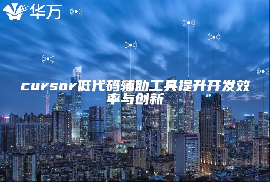 cursor低代碼輔助工具提升開發(fā)效率與創(chuàng)新