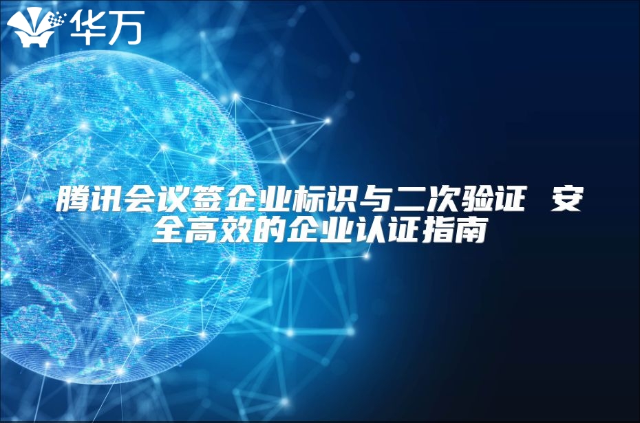 騰訊會議簽企業標識與二次驗證 安全高效的企業認證指南