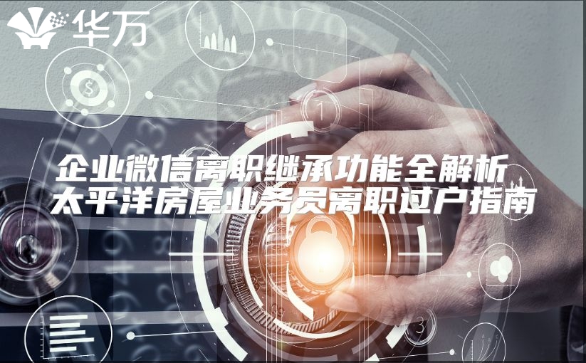 企業微信離職繼承功能全解析 太平洋房屋業務員離職過戶指南