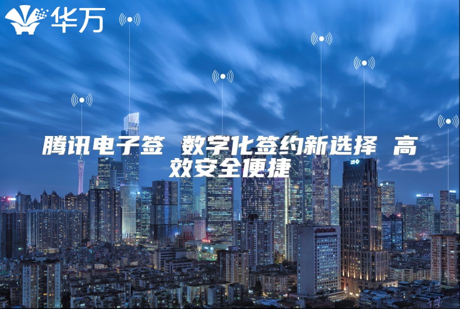 騰訊電子簽 數字化簽約新選擇 高效安全便捷