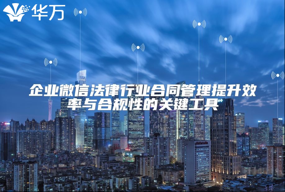 企業(yè)微信法律行業(yè)合同管理提升效率與合規(guī)性的關鍵工具