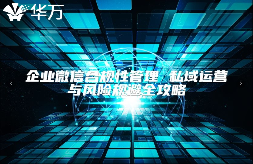 企業(yè)微信合規(guī)性管理 私域運(yùn)營與風(fēng)險(xiǎn)規(guī)避全攻略