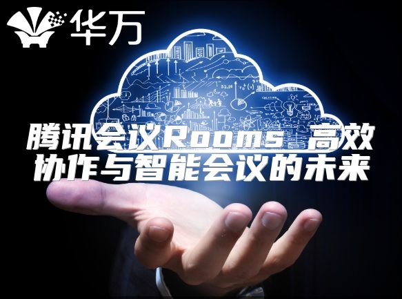 騰訊會(huì)議Rooms 高效協(xié)作與智能會(huì)議的未來(lái)