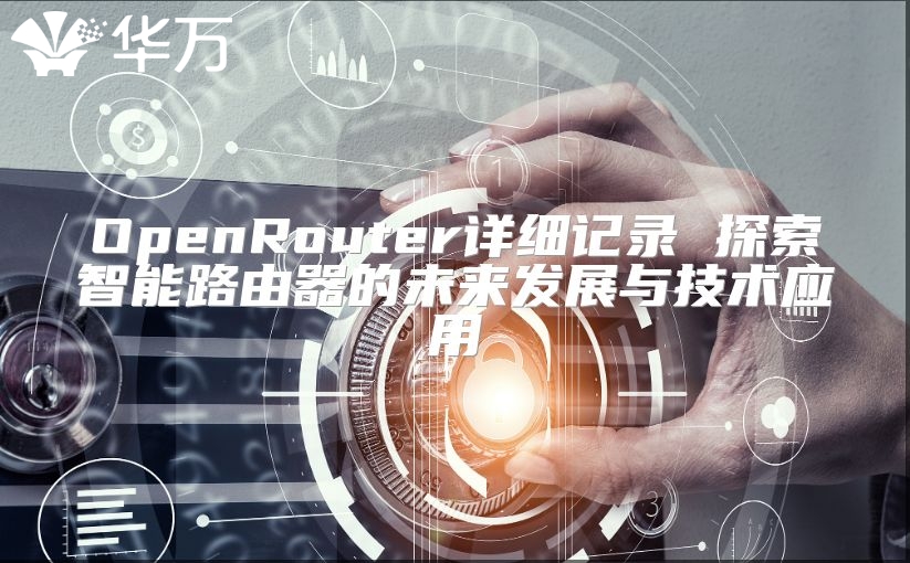 OpenRouter詳細(xì)記錄 探索智能路由器的未來(lái)發(fā)展與技術(shù)應(yīng)用