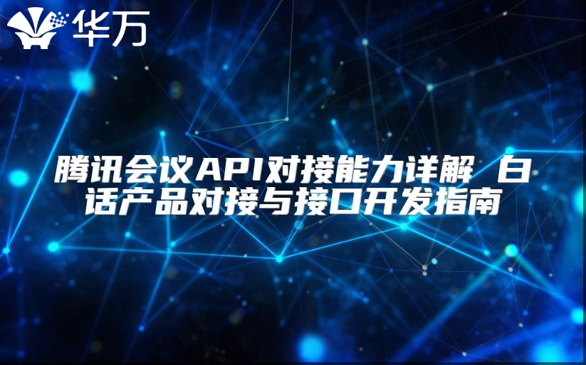 騰訊會議API對接能力詳解 白話產品對接與接口開發指南