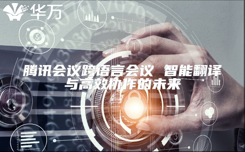 騰訊會議跨語言會議 智能翻譯與高效協作的未來