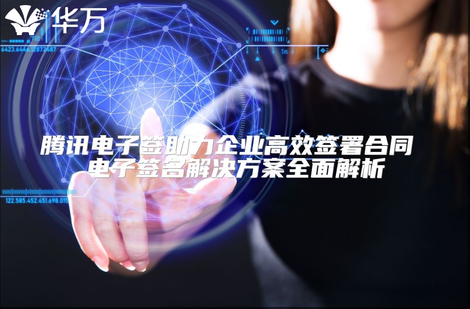 騰訊電子簽助力企業高效簽署合同 電子簽名解決方案全面解析