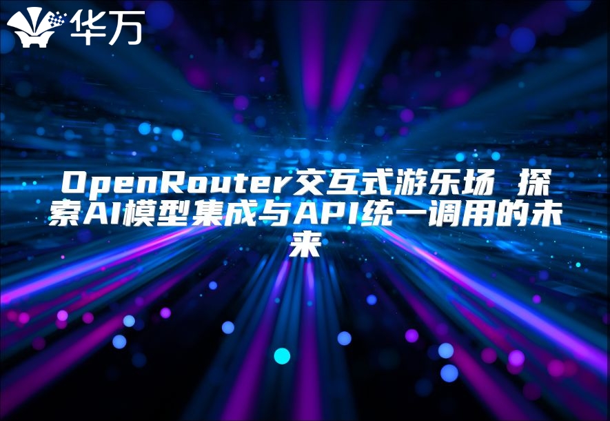 OpenRouter交互式游樂場 探索AI模型集成與API統一調用的未來