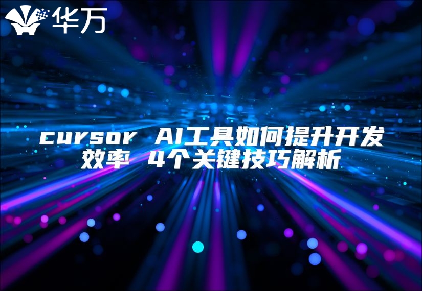 cursor AI工具如何提升開發(fā)效率 4個關(guān)鍵技巧解析