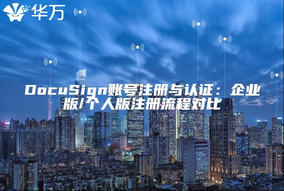 DocuSign賬號(hào)注冊(cè)與認(rèn)證：企業(yè)版/個(gè)人版注冊(cè)流程對(duì)比
