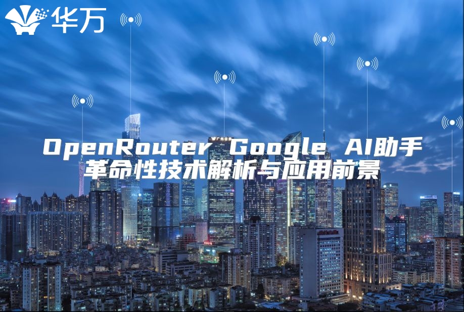 OpenRouter Google AI助手革命性技術(shù)解析與應(yīng)用前景