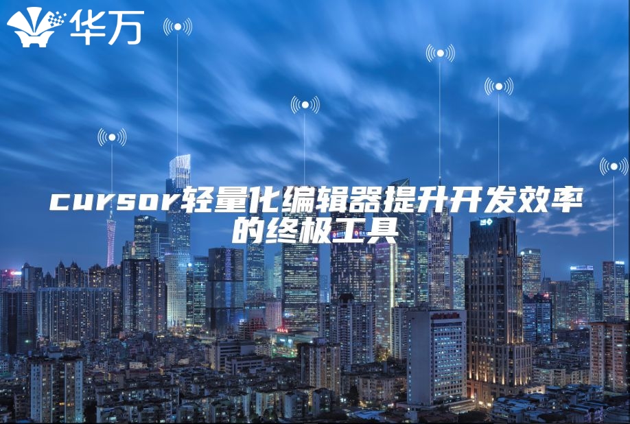 cursor輕量化編輯器提升開發(fā)效率的終極工具