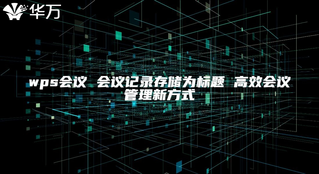 wps會議 會議記錄存儲為標題 高效會議管理新方式