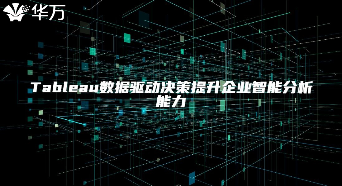 Tableau數據驅動決策提升企業智能分析能力